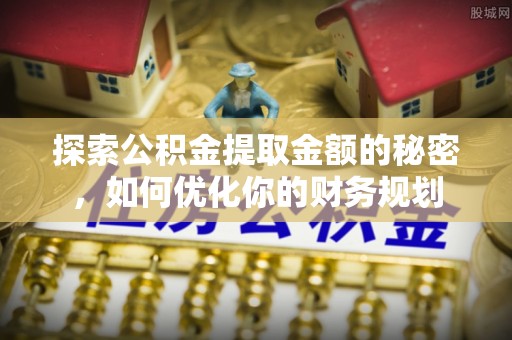 大堂探索公积金提取金额的秘密，如何优化你的财务规划